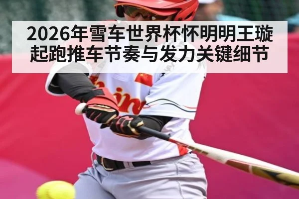 2026年雪车世界杯怀明明王璇起跑推车节奏与发力关键细节（kaiyun）