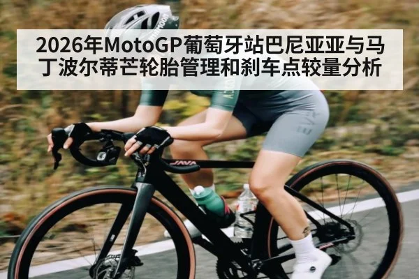2026年MotoGP葡萄牙站巴尼亚亚与马丁波尔蒂芒轮胎管理和刹车点较量分析（kaiyun）